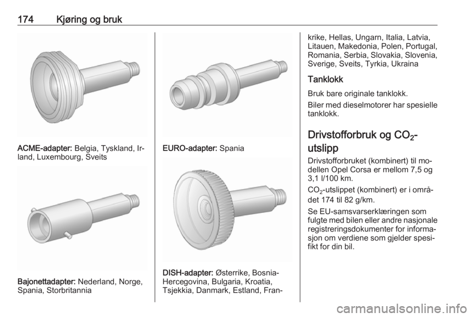 OPEL CORSA 2016.5 Instruksjonsbok 174Kjøring og bruk
ACME-adapter: Belgia, Tyskland, Ir‐
land, Luxembourg, Sveits
Bajonettadapter: Nederland, Norge,
Spania, Storbritannia
EURO-adapter: Spania
DISH-adapter: Østerrike, Bosnia-
Her OPEL CORSA 2016.5 Instruksjonsbok 174Kjøring og bruk
ACME-adapter: Belgia, Tyskland, Ir‐
land, Luxembourg, Sveits
Bajonettadapter: Nederland, Norge,
Spania, Storbritannia
EURO-adapter: Spania
DISH-adapter: Østerrike, Bosnia-
Her