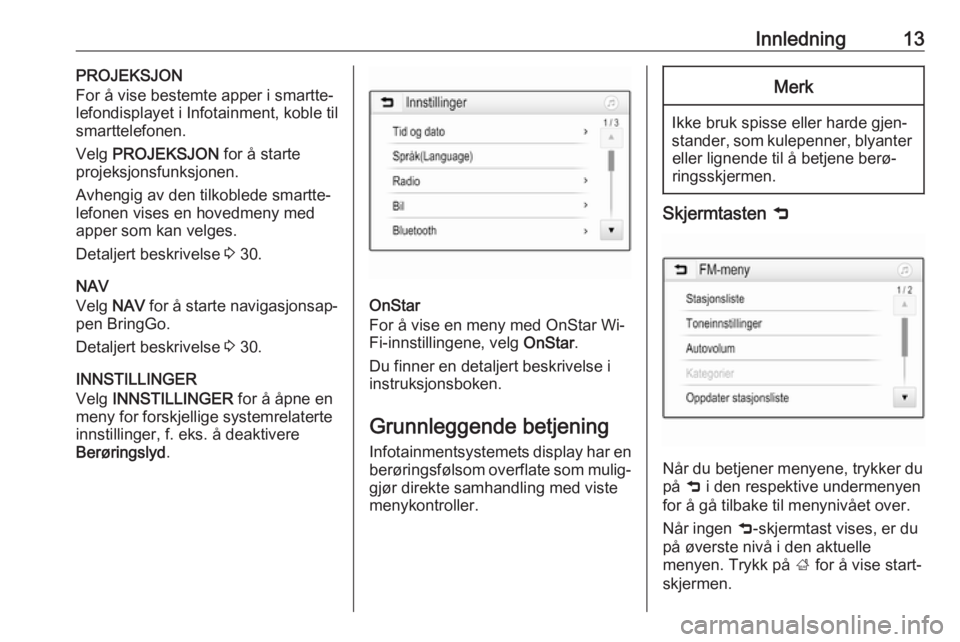 OPEL CORSA 2017  Brukerhåndbok for infotainmentsystem Innledning13PROJEKSJON
For å vise bestemte apper i smartte‐
lefondisplayet i Infotainment, koble til
smarttelefonen.
Velg  PROJEKSJON  for å starte
projeksjonsfunksjonen.
Avhengig av den tilkobled