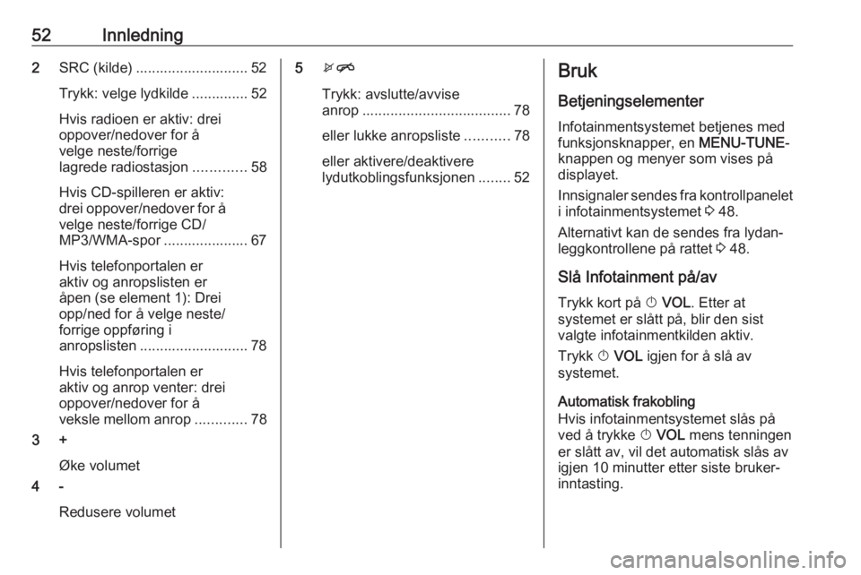 OPEL CORSA 2017  Brukerhåndbok for infotainmentsystem 52Innledning2SRC (kilde) ............................ 52
Trykk: velge lydkilde .............. 52
Hvis radioen er aktiv: drei
oppover/nedover for å
velge neste/forrige
lagrede radiostasjon ...........