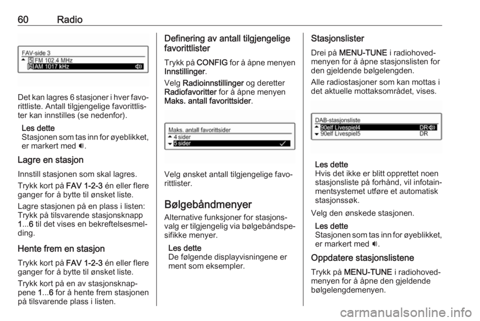 OPEL CORSA 2017  Brukerhåndbok for infotainmentsystem 60Radio
Det kan lagres 6 stasjoner i hver favo‐
rittliste. Antall tilgjengelige favorittlis‐
ter kan innstilles (se nedenfor).
Les dette
Stasjonen som tas inn for øyeblikket,
er markert med  i.
L