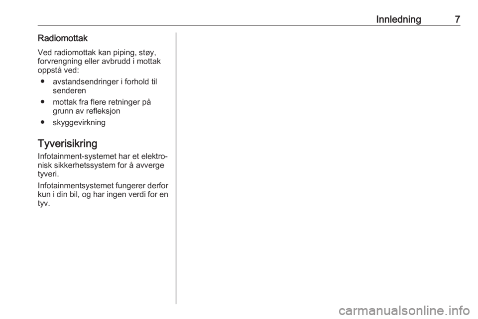 OPEL CORSA 2017  Brukerhåndbok for infotainmentsystem Innledning7RadiomottakVed radiomottak kan piping, støy,
forvrengning eller avbrudd i mottak
oppstå ved:
● avstandsendringer i forhold til senderen
● mottak fra flere retninger på grunn av refle