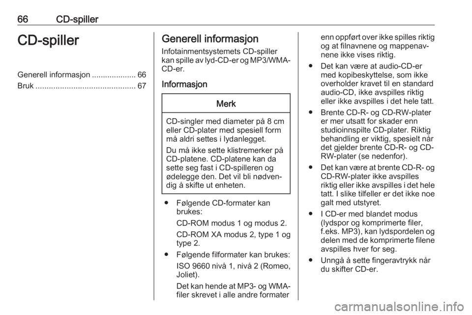OPEL CORSA 2017  Brukerhåndbok for infotainmentsystem 66CD-spillerCD-spillerGenerell informasjon .................... 66Bruk ............................................. 67Generell informasjon
Infotainmentsystemets CD-spiller
kan spille av lyd-CD-er og 