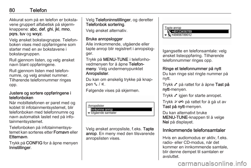 OPEL CORSA 2017  Brukerhåndbok for infotainmentsystem 80TelefonAkkurat som på en telefon er boksta‐
vene gruppert alfabetisk på skjerm‐
knappene:  abc, def , ghi , jkl , mno ,
pqrs , tuv  og  wxyz .
Velg ønsket bokstavgruppe. Telefon‐
boken vise
