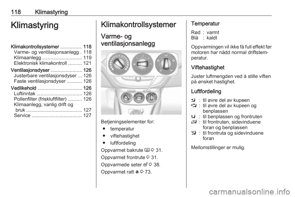 OPEL CORSA 2017 Instruksjonsbok 118KlimastyringKlimastyringKlimakontrollsystemer................118
Varme- og ventilasjonsanlegg . 118
Klimaanlegg ............................. 119
Elektronisk klimakontroll ..........121
Ventilasjon OPEL CORSA 2017 Instruksjonsbok 118KlimastyringKlimastyringKlimakontrollsystemer................118
Varme- og ventilasjonsanlegg . 118
Klimaanlegg ............................. 119
Elektronisk klimakontroll ..........121
Ventilasjon
