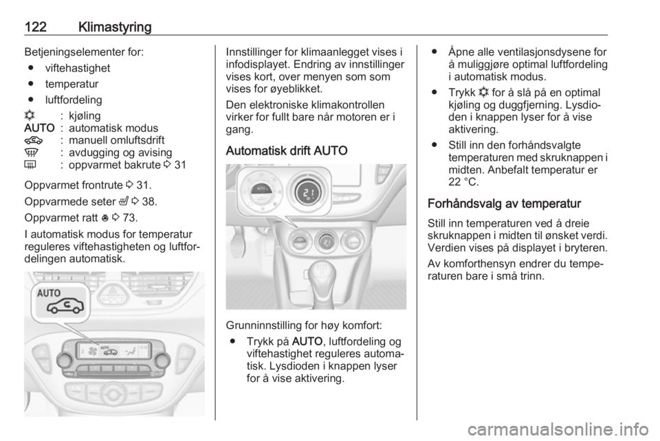OPEL CORSA 2017 Instruksjonsbok 122KlimastyringBetjeningselementer for:● viftehastighet
● temperatur
● luftfordelingn:kjølingAUTO:automatisk modus4:manuell omluftsdriftV:avdugging og avisingÜ:oppvarmet bakrute 3 31
Oppvarme OPEL CORSA 2017 Instruksjonsbok 122KlimastyringBetjeningselementer for:● viftehastighet
● temperatur
● luftfordelingn:kjølingAUTO:automatisk modus4:manuell omluftsdriftV:avdugging og avisingÜ:oppvarmet bakrute 3 31
Oppvarme