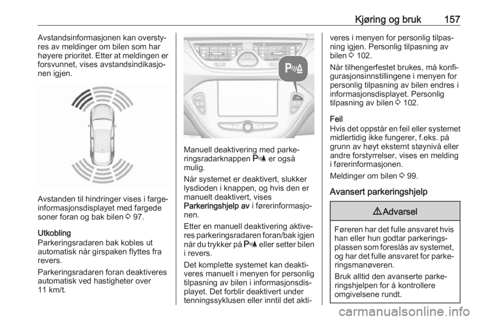 OPEL CORSA 2017 Instruksjonsbok Kjøring og bruk157Avstandsinformasjonen kan oversty‐
res av meldinger om bilen som har
høyere prioritet. Etter at meldingen er
forsvunnet, vises avstandsindikasjo‐
nen igjen.
Avstanden til hindr OPEL CORSA 2017 Instruksjonsbok Kjøring og bruk157Avstandsinformasjonen kan oversty‐
res av meldinger om bilen som har
høyere prioritet. Etter at meldingen er
forsvunnet, vises avstandsindikasjo‐
nen igjen.
Avstanden til hindr