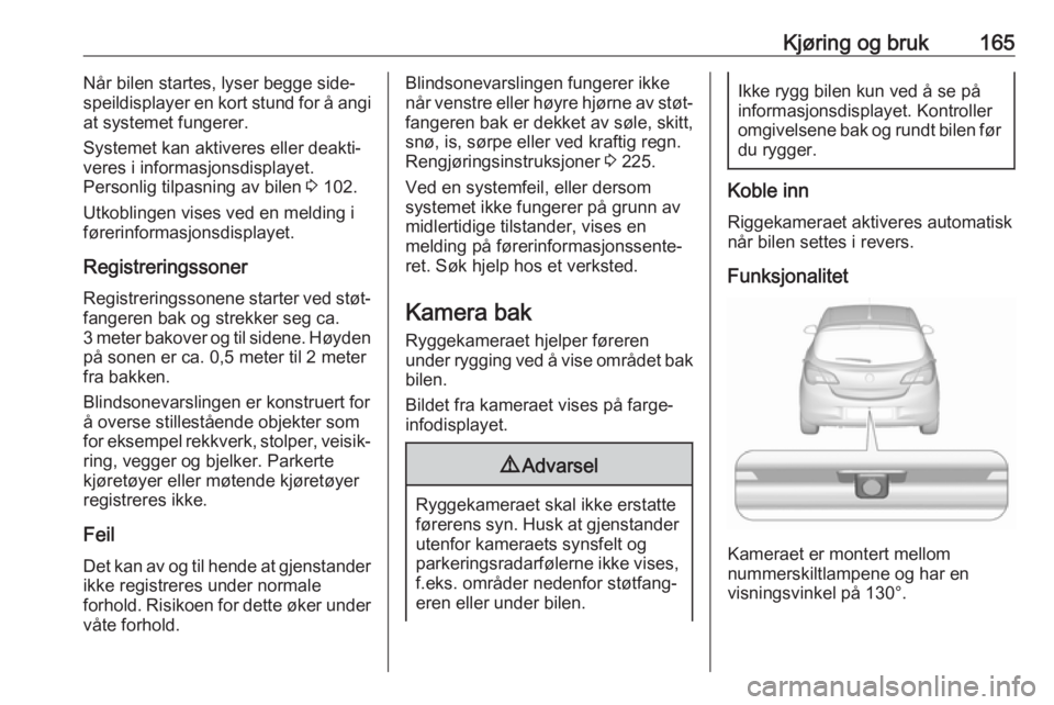 OPEL CORSA 2017 Instruksjonsbok Kjøring og bruk165Når bilen startes, lyser begge side‐
speildisplayer en kort stund for å angi
at systemet fungerer.
Systemet kan aktiveres eller deakti‐
veres i informasjonsdisplayet.
Personli OPEL CORSA 2017 Instruksjonsbok Kjøring og bruk165Når bilen startes, lyser begge side‐
speildisplayer en kort stund for å angi
at systemet fungerer.
Systemet kan aktiveres eller deakti‐
veres i informasjonsdisplayet.
Personli