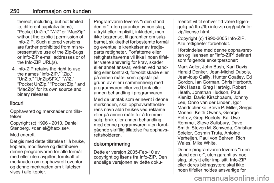 OPEL CORSA 2017  Instruksjonsbok 250Informasjon om kundenthereof, including, but not limited
to, different capitalizations),
“Pocket UnZip,” “WiZ” or “MacZip”
without the explicit permission of
Info-ZIP. Such altered vers