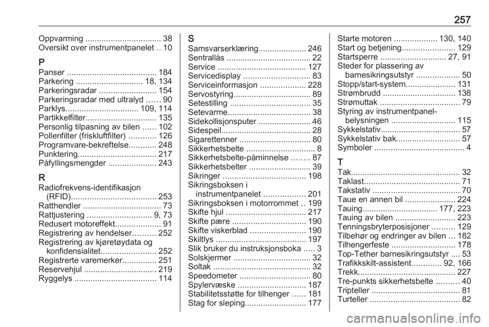 OPEL CORSA 2017 Instruksjonsbok 257Oppvarming ................................. 38
Oversikt over instrumentpanelet ..10
P Panser ....................................... 184
Parkering ............................. 18, 134
Parkerin OPEL CORSA 2017 Instruksjonsbok 257Oppvarming ................................. 38
Oversikt over instrumentpanelet ..10
P Panser ....................................... 184
Parkering ............................. 18, 134
Parkerin