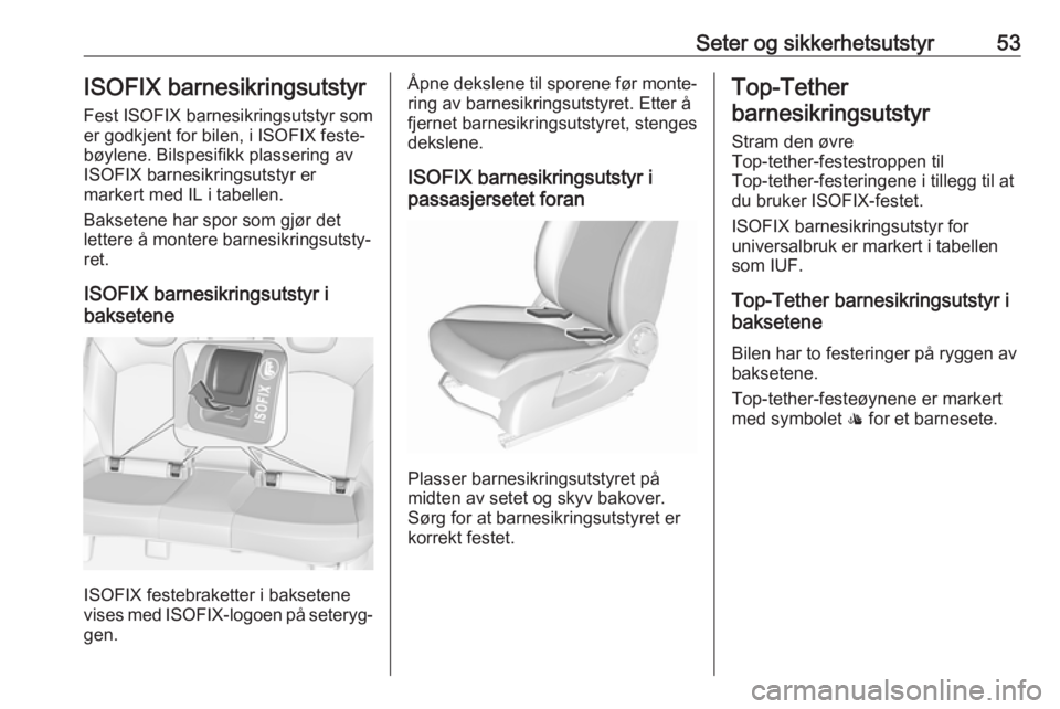 OPEL CORSA 2017  Instruksjonsbok Seter og sikkerhetsutstyr53ISOFIX barnesikringsutstyr
Fest ISOFIX barnesikringsutstyr som
er godkjent for bilen, i ISOFIX feste‐ bøylene. Bilspesifikk plassering av
ISOFIX barnesikringsutstyr er
ma