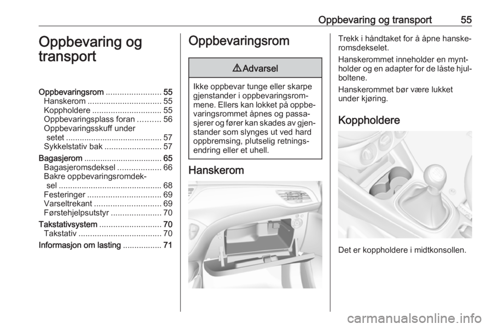 OPEL CORSA 2017  Instruksjonsbok Oppbevaring og transport55Oppbevaring og
transportOppbevaringsrom ........................55
Hanskerom ................................ 55
Koppholdere .............................. 55
Oppbevaringspla