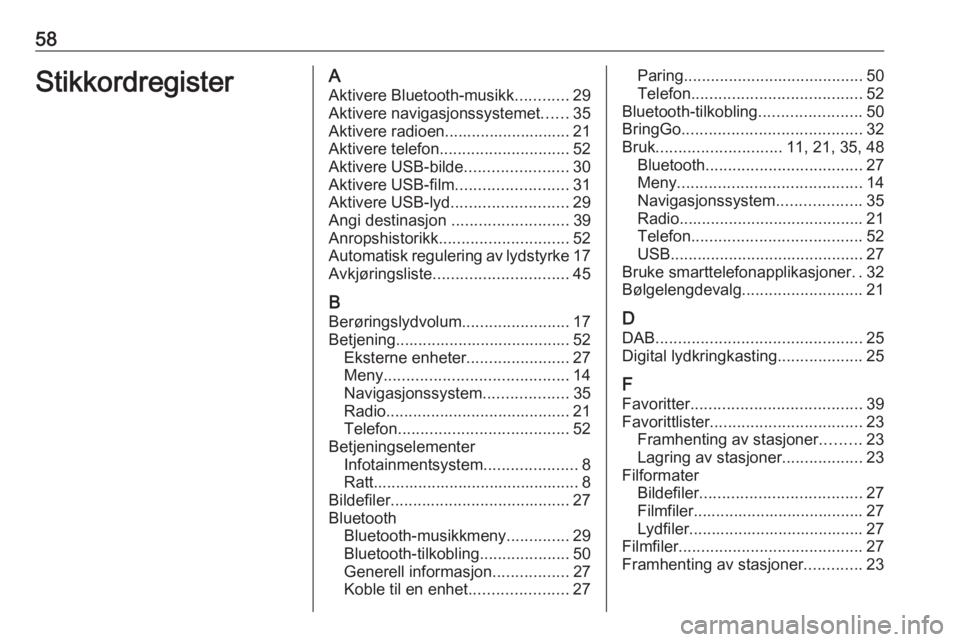 OPEL CORSA E 2017.5 Brukerhåndbok for infotainmentsystem 58StikkordregisterAAktivere Bluetooth-musikk ............29
Aktivere navigasjonssystemet ......35
Aktivere radioen............................ 21 Aktivere telefon ............................. 52
Akti OPEL CORSA E 2017.5 Brukerhåndbok for infotainmentsystem 58StikkordregisterAAktivere Bluetooth-musikk ............29
Aktivere navigasjonssystemet ......35
Aktivere radioen............................ 21 Aktivere telefon ............................. 52
Akti