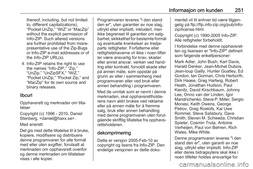 OPEL CORSA E 2017.5  Instruksjonsbok Informasjon om kunden251thereof, including, but not limited
to, different capitalizations),
“Pocket UnZip,” “WiZ” or “MacZip”
without the explicit permission of
Info-ZIP. Such altered vers