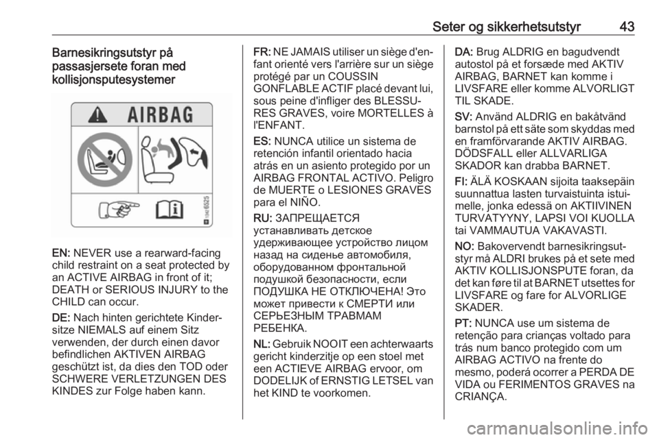 OPEL CORSA E 2017.5  Instruksjonsbok Seter og sikkerhetsutstyr43Barnesikringsutstyr på
passasjersete foran med
kollisjonsputesystemer
EN:  NEVER use a rearward-facing
child restraint on a seat protected by
an ACTIVE AIRBAG in front of i