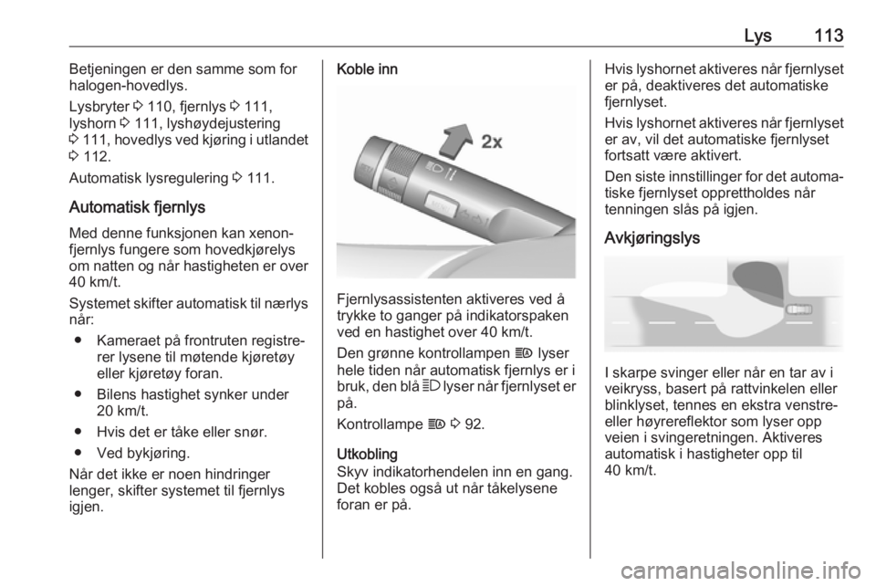 OPEL CORSA E 2018  Instruksjonsbok Lys113Betjeningen er den samme som for
halogen-hovedlys.
Lysbryter  3 110, fjernlys  3 111,
lyshorn  3 111, lyshøydejustering
3  111 , hovedlys ved kjøring i utlandet
3  112.
Automatisk lysregulerin
