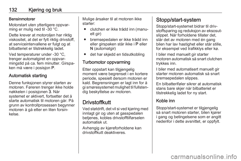 OPEL CORSA E 2018  Instruksjonsbok 132Kjøring og brukBensinmotorer
Motorstart uten ytterligere oppvar‐
ming er mulig ned til -30 °С.
Dette krever at motoroljen har riktig
viskositet, at det er fylt riktig drivstoff,
at serviceinte