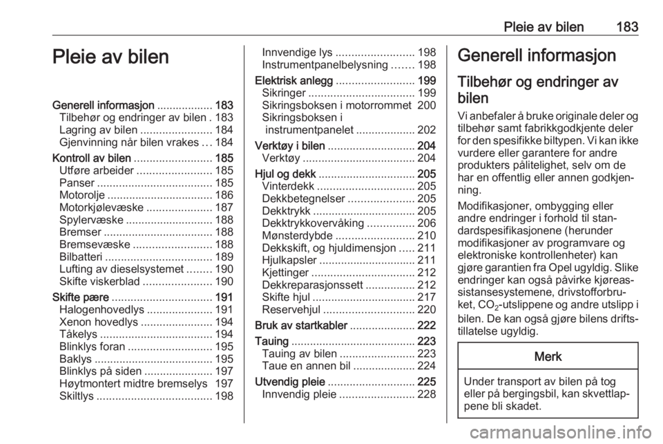 OPEL CORSA E 2018  Instruksjonsbok Pleie av bilen183Pleie av bilenGenerell informasjon..................183
Tilbehør og endringer av bilen . 183
Lagring av bilen .......................184
Gjenvinning når bilen vrakes ...184
Kontroll