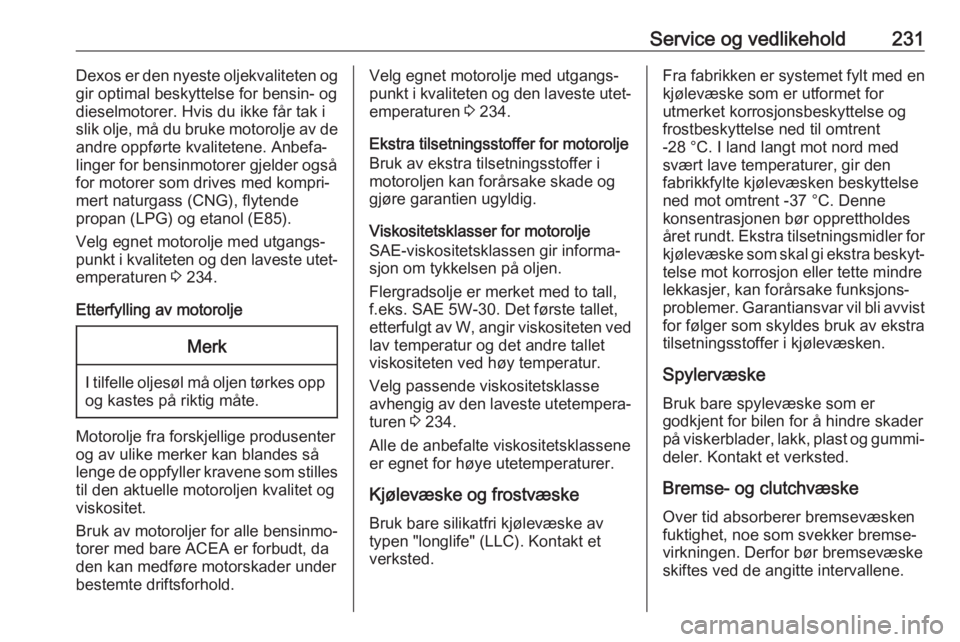 OPEL CORSA E 2018  Instruksjonsbok Service og vedlikehold231Dexos er den nyeste oljekvaliteten og
gir optimal beskyttelse for bensin- og
dieselmotorer. Hvis du ikke får tak i
slik olje, må du bruke motorolje av de andre oppførte kva