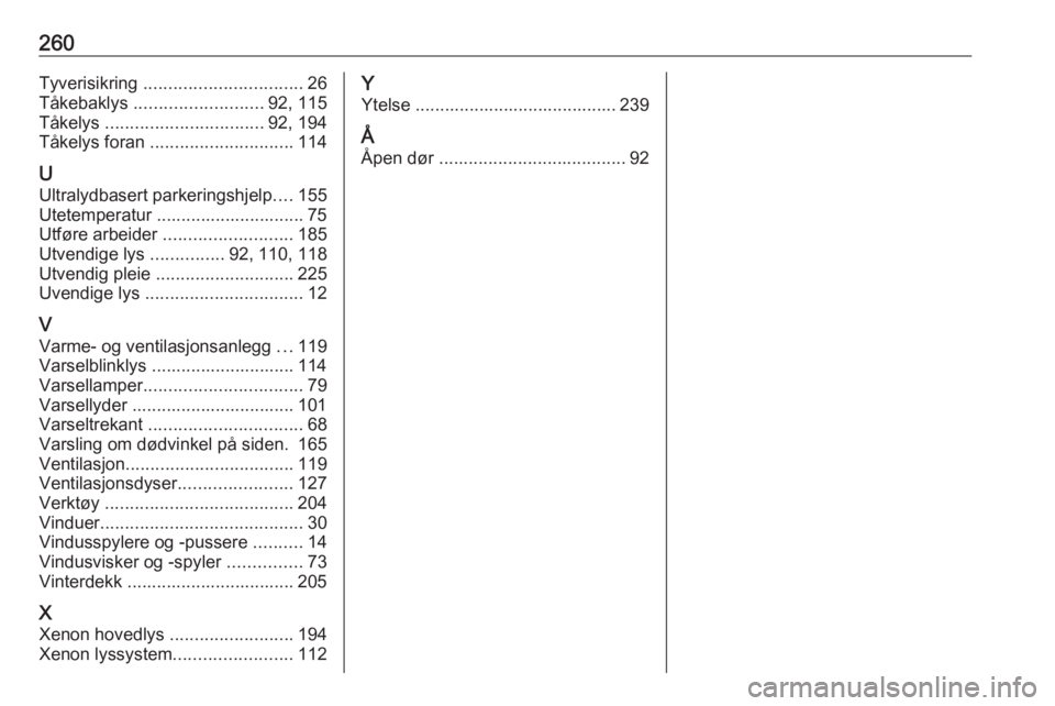 OPEL CORSA E 2018  Instruksjonsbok 260Tyverisikring ................................ 26
Tåkebaklys  .......................... 92, 115
Tåkelys  ................................ 92, 194
Tåkelys foran  ............................. 11