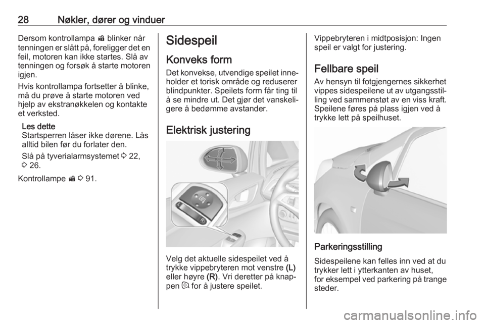 OPEL CORSA E 2018  Instruksjonsbok 28Nøkler, dører og vinduerDersom kontrollampa d blinker når
tenningen er slått på, foreligger det en feil, motoren kan ikke startes. Slå av
tenningen og forsøk å starte motoren
igjen.
Hvis kon