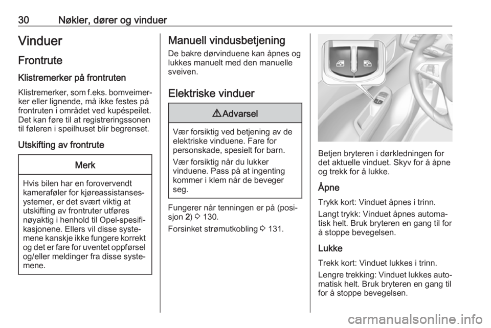 OPEL CORSA E 2018  Instruksjonsbok 30Nøkler, dører og vinduerVinduerFrontrute
Klistremerker på frontruten Klistremerker, som  f.eks. bomveimer‐
ker eller lignende, må ikke festes på
frontruten i området ved kupéspeilet.
Det ka
