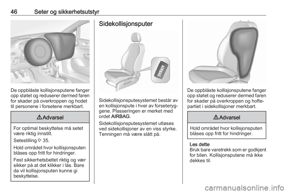 OPEL CORSA E 2018  Instruksjonsbok 46Seter og sikkerhetsutstyr
De oppblåste kollisjonsputene fangeropp støtet og reduserer dermed faren
for skader på overkroppen og hodet
til personene i forsetene merkbart.
9 Advarsel
For optimal be