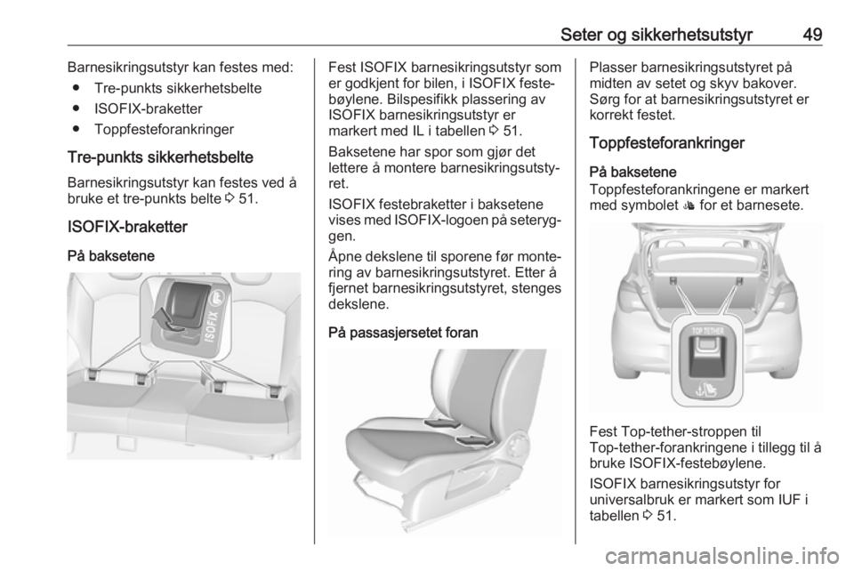 OPEL CORSA E 2018 Instruksjonsbok Seter og sikkerhetsutstyr49Barnesikringsutstyr kan festes med:● Tre-punkts sikkerhetsbelte
● ISOFIX-braketter
● Toppfesteforankringer
Tre-punkts sikkerhetsbelte
Barnesikringsutstyr kan festes ve OPEL CORSA E 2018 Instruksjonsbok Seter og sikkerhetsutstyr49Barnesikringsutstyr kan festes med:● Tre-punkts sikkerhetsbelte
● ISOFIX-braketter
● Toppfesteforankringer
Tre-punkts sikkerhetsbelte
Barnesikringsutstyr kan festes ve