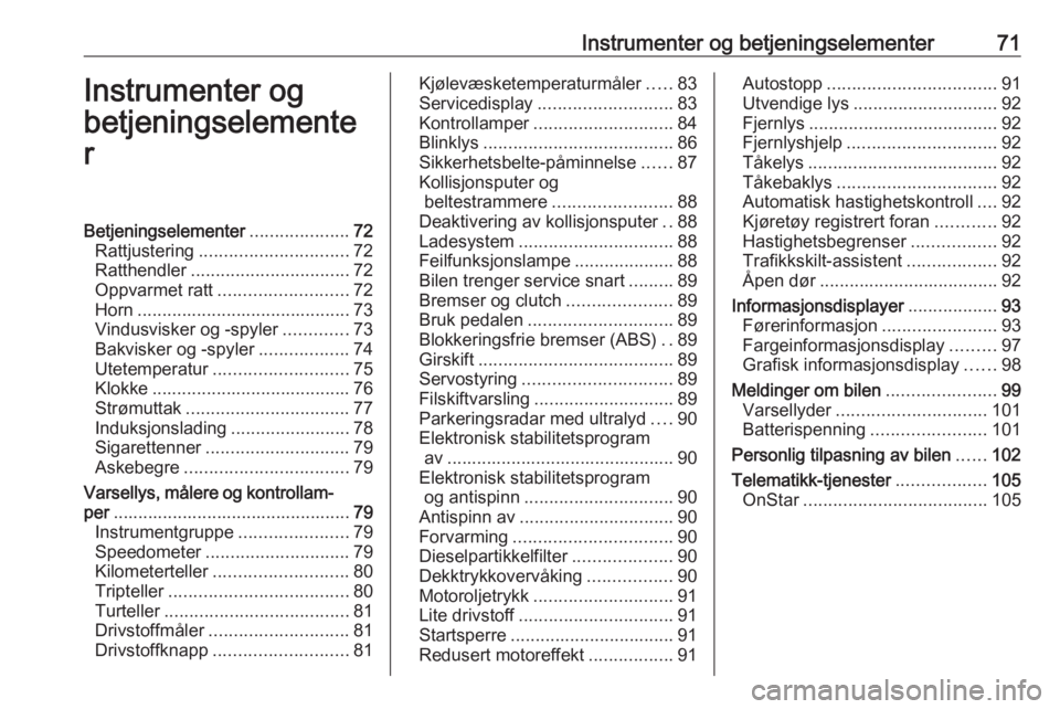 OPEL CORSA E 2018  Instruksjonsbok Instrumenter og betjeningselementer71Instrumenter og
betjeningselemente
rBetjeningselementer ....................72
Rattjustering .............................. 72
Ratthendler ........................