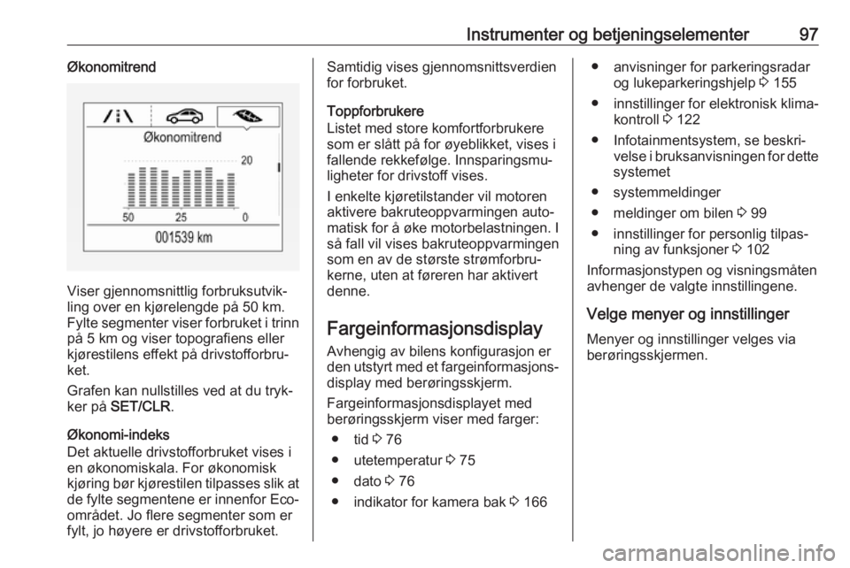 OPEL CORSA E 2018  Instruksjonsbok Instrumenter og betjeningselementer97Økonomitrend
Viser gjennomsnittlig forbruksutvik‐
ling over en kjørelengde på 50 km.
Fylte segmenter viser forbruket i trinn på 5 km og viser topografiens el