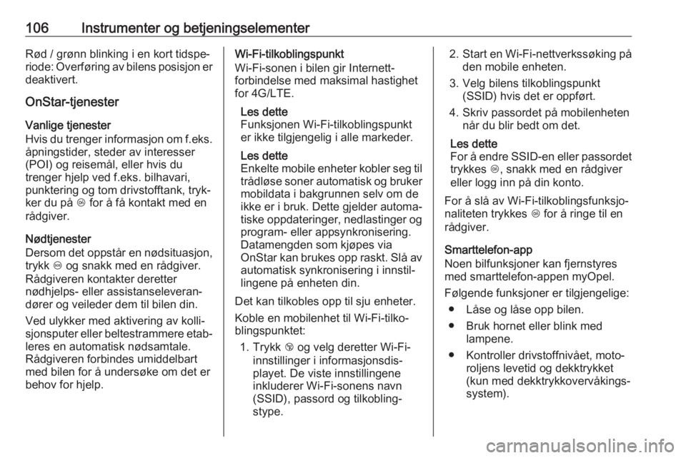 OPEL CORSA E 2018.5  Instruksjonsbok 106Instrumenter og betjeningselementerRød / grønn blinking i en kort tidspe‐
riode: Overføring av bilens posisjon er deaktivert.
OnStar-tjenester
Vanlige tjenester
Hvis du trenger informasjon om 