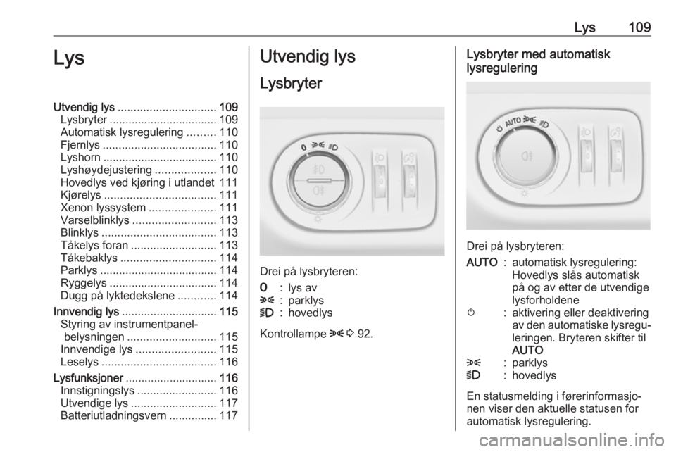 OPEL CORSA E 2018.5  Instruksjonsbok Lys109LysUtvendig lys............................... 109
Lysbryter .................................. 109
Automatisk lysregulering .........110
Fjernlys .................................... 110
Lyshor