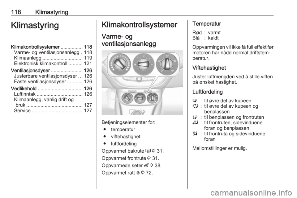 OPEL CORSA E 2018.5  Instruksjonsbok 118KlimastyringKlimastyringKlimakontrollsystemer................118
Varme- og ventilasjonsanlegg . 118
Klimaanlegg ............................. 119
Elektronisk klimakontroll ..........121
Ventilasjon