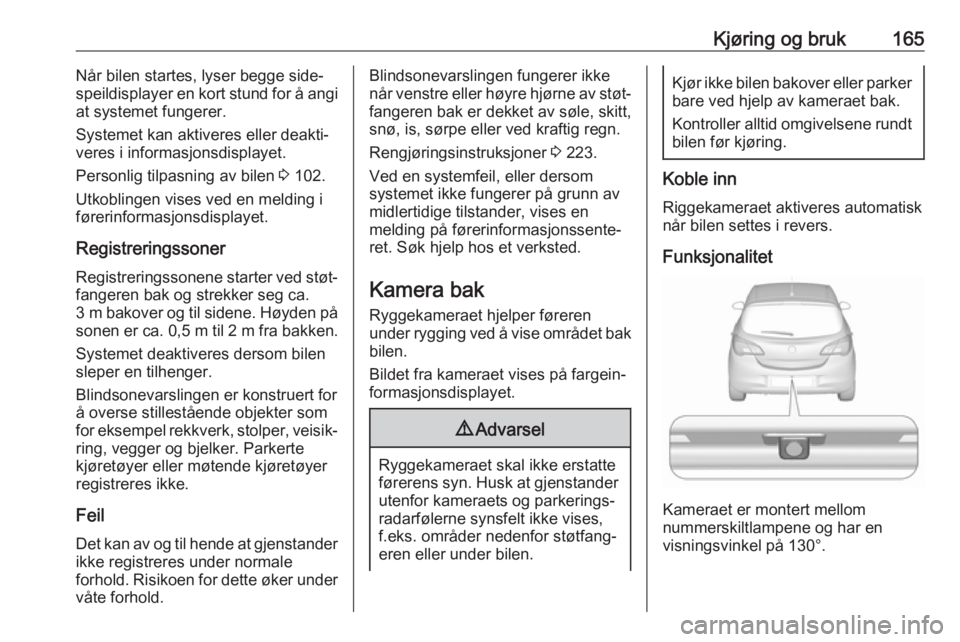 OPEL CORSA E 2018.5  Instruksjonsbok Kjøring og bruk165Når bilen startes, lyser begge side‐
speildisplayer en kort stund for å angi
at systemet fungerer.
Systemet kan aktiveres eller deakti‐
veres i informasjonsdisplayet.
Personli