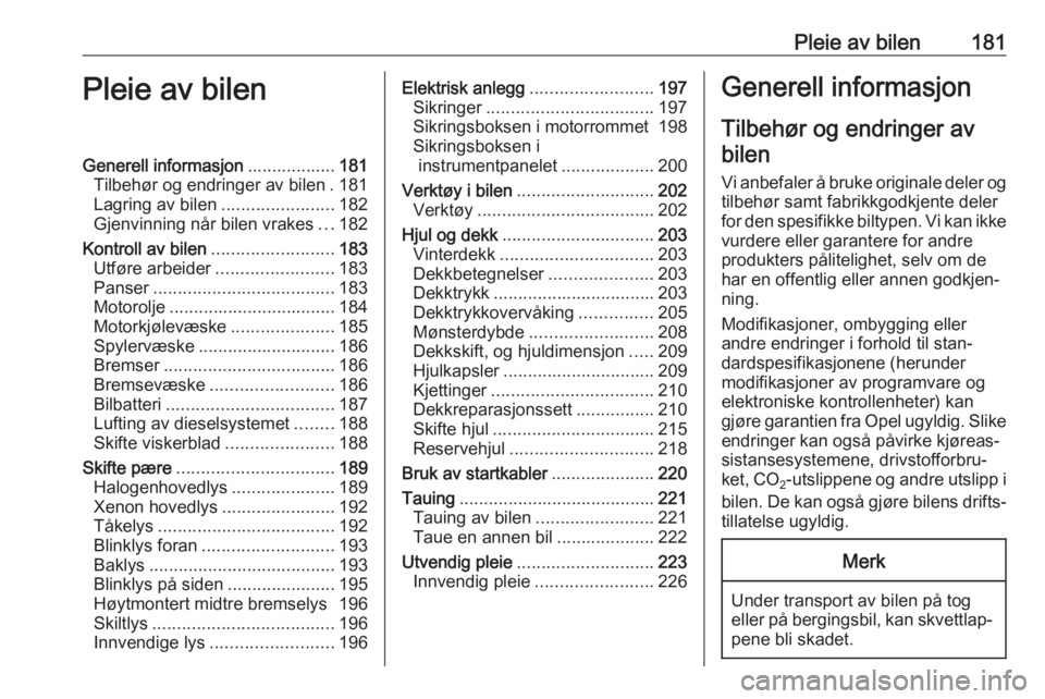 OPEL CORSA E 2018.5 Instruksjonsbok Pleie av bilen181Pleie av bilenGenerell informasjon..................181
Tilbehør og endringer av bilen . 181
Lagring av bilen .......................182
Gjenvinning når bilen vrakes ...182
Kontroll OPEL CORSA E 2018.5 Instruksjonsbok Pleie av bilen181Pleie av bilenGenerell informasjon..................181
Tilbehør og endringer av bilen . 181
Lagring av bilen .......................182
Gjenvinning når bilen vrakes ...182
Kontroll