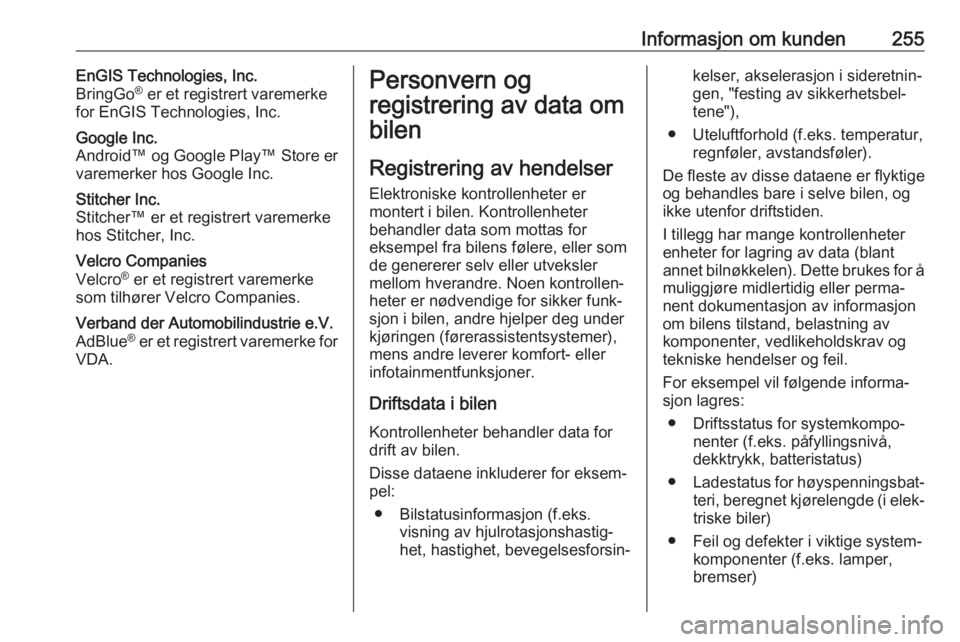 OPEL CORSA E 2018.5  Instruksjonsbok Informasjon om kunden255EnGIS Technologies, Inc.
BringGo ®
 er et registrert varemerke
for EnGIS Technologies, Inc.Google Inc.
Android™ og Google Play™ Store er
varemerker hos Google Inc.Stitcher