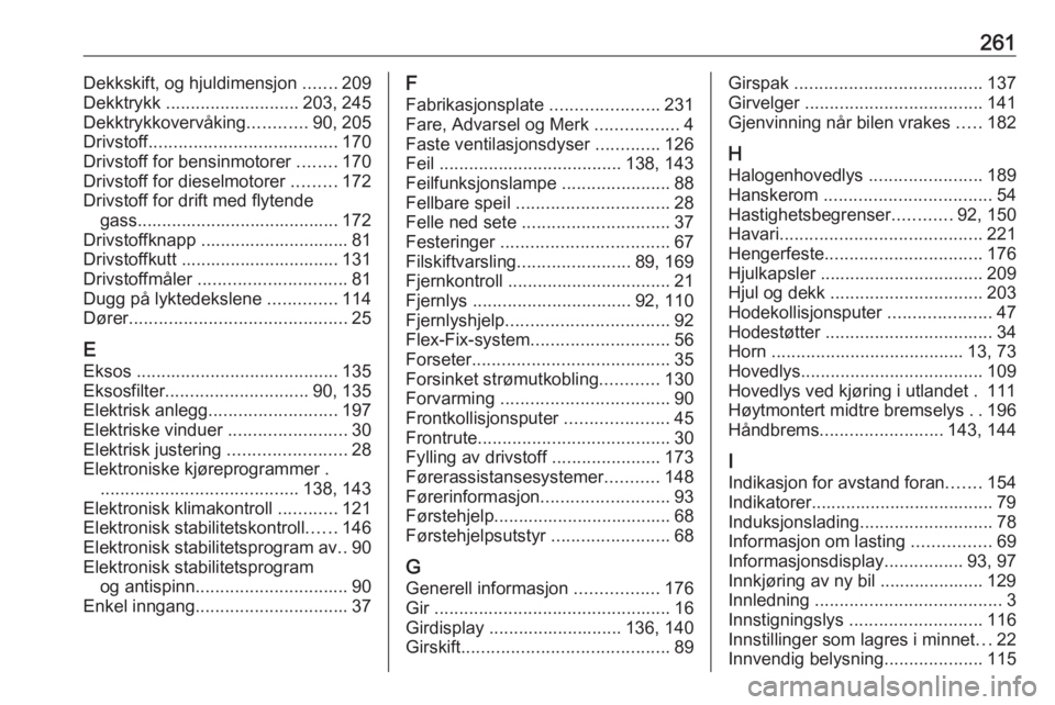 OPEL CORSA E 2018.5  Instruksjonsbok 261Dekkskift, og hjuldimensjon .......209
Dekktrykk  ........................... 203, 245
Dekktrykkovervåking ............90, 205
Drivstoff ...................................... 170
Drivstoff for be