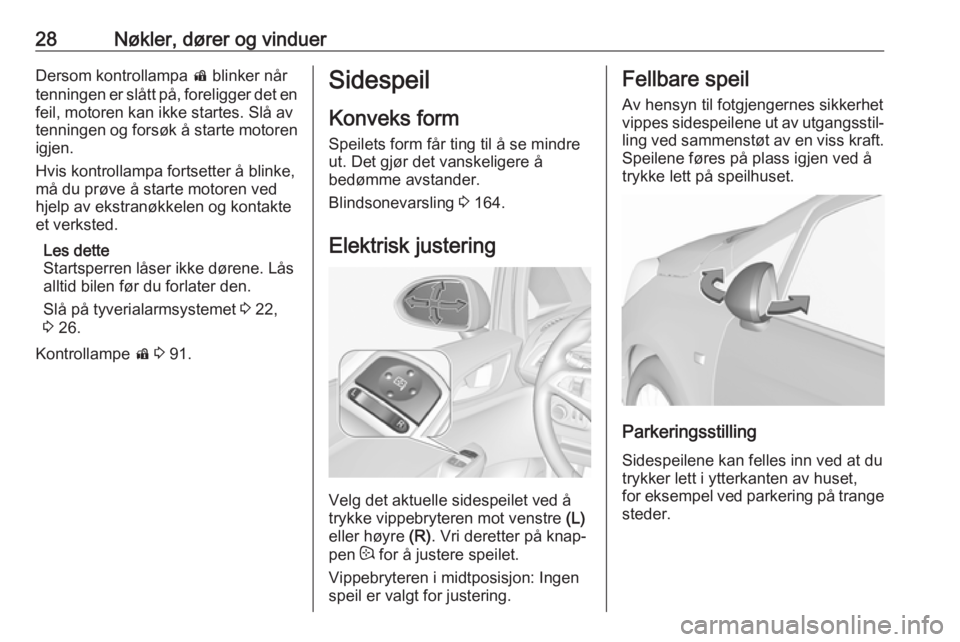 OPEL CORSA E 2018.5  Instruksjonsbok 28Nøkler, dører og vinduerDersom kontrollampa d blinker når
tenningen er slått på, foreligger det en feil, motoren kan ikke startes. Slå av
tenningen og forsøk å starte motoren
igjen.
Hvis kon