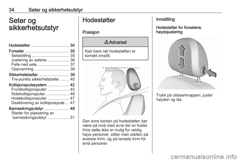 OPEL CORSA E 2018.5  Instruksjonsbok 34Seter og sikkerhetsutstyrSeter og
sikkerhetsutstyrHodestøtter .................................. 34
Forseter ....................................... 35
Setestilling ................................