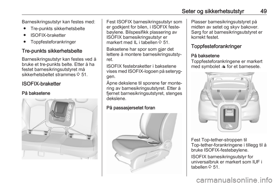 OPEL CORSA E 2018.5  Instruksjonsbok Seter og sikkerhetsutstyr49Barnesikringsutstyr kan festes med:● Tre-punkts sikkerhetsbelte
● ISOFIX-braketter
● Toppfesteforankringer
Tre-punkts sikkerhetsbelte
Barnesikringsutstyr kan festes ve