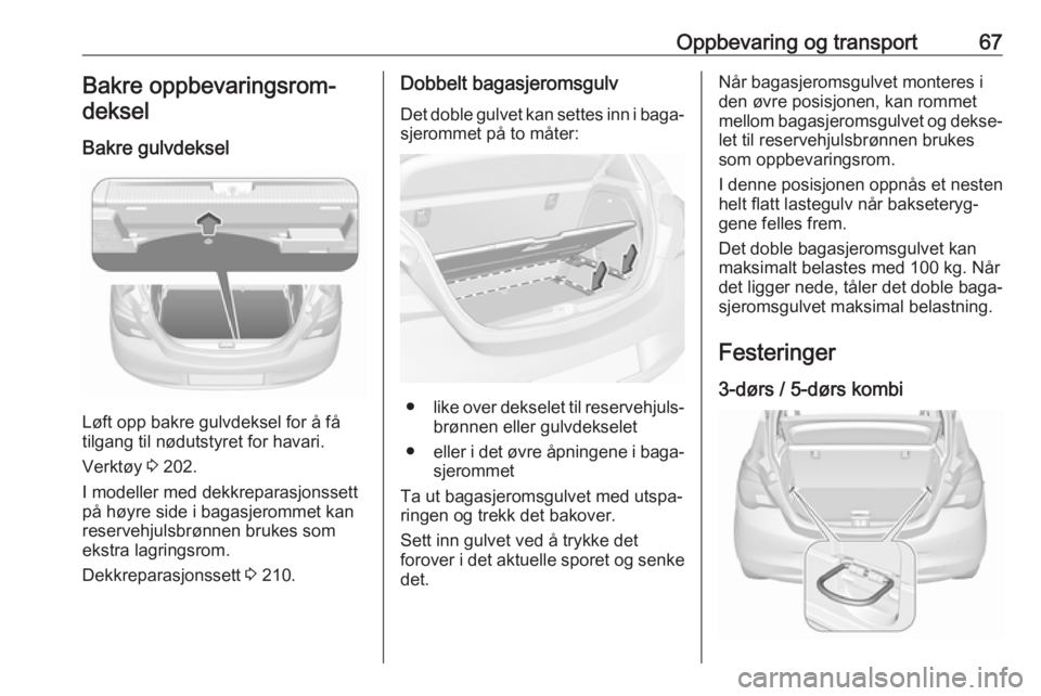 OPEL CORSA E 2018.5  Instruksjonsbok Oppbevaring og transport67Bakre oppbevaringsrom‐deksel
Bakre gulvdeksel
Løft opp bakre gulvdeksel for å få
tilgang til nødutstyret for havari.
Verktøy  3 202.
I modeller med dekkreparasjonssett