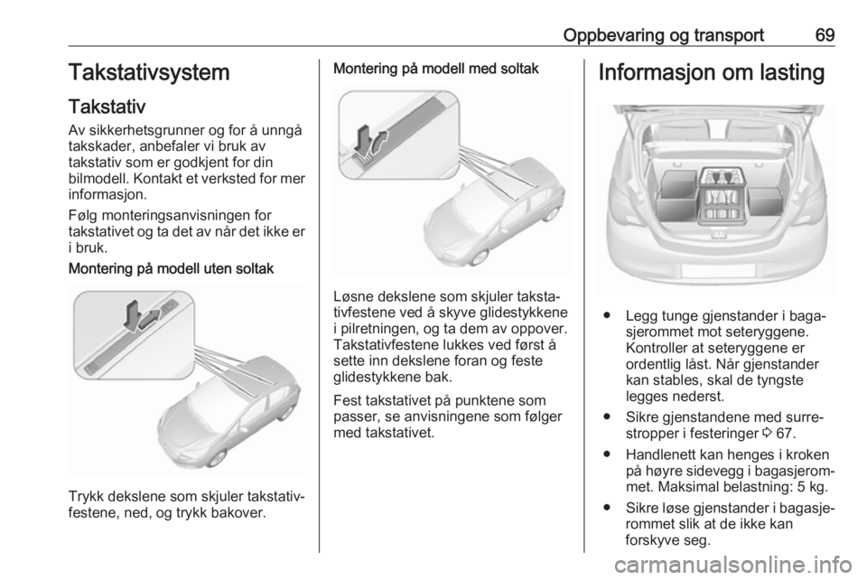OPEL CORSA E 2018.5  Instruksjonsbok Oppbevaring og transport69Takstativsystem
Takstativ
Av sikkerhetsgrunner og for å unngå
takskader, anbefaler vi bruk av
takstativ som er godkjent for din
bilmodell. Kontakt et verksted for mer infor