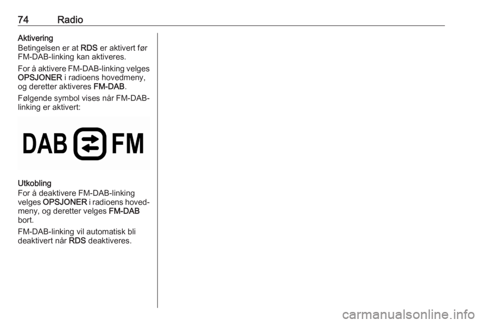 OPEL CORSA F 2020 Brukerhåndbok for infotainmentsystem 74RadioAktivering
Betingelsen er at RDS er aktivert før
FM-DAB-linking kan aktiveres.
For å aktivere FM-DAB-linking velges
OPSJONER i radioens hovedmeny,
og deretter aktiveres FM-DAB.
Følgende s OPEL CORSA F 2020 Brukerhåndbok for infotainmentsystem 74RadioAktivering
Betingelsen er at RDS er aktivert før
FM-DAB-linking kan aktiveres.
For å aktivere FM-DAB-linking velges
OPSJONER i radioens hovedmeny,
og deretter aktiveres FM-DAB.
Følgende s