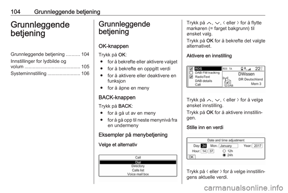 OPEL CROSSLAND X 2017.75  Brukerhåndbok for infotainmentsystem 104Grunnleggende betjeningGrunnleggende
betjeningGrunnleggende betjening ..........104
Innstillinger for lydbilde og
volum ......................................... 105
Systeminnstilling .............