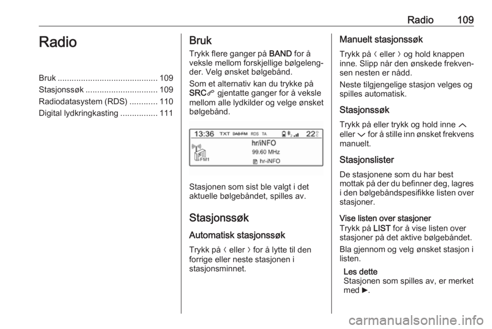 OPEL CROSSLAND X 2017.75  Brukerhåndbok for infotainmentsystem Radio109RadioBruk........................................... 109
Stasjonssøk ............................... 109
Radiodatasystem (RDS) ............110
Digital lydkringkasting ................111Bruk
