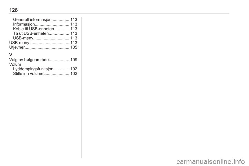 OPEL CROSSLAND X 2017.75  Brukerhåndbok for infotainmentsystem 126Generell informasjon...............113
Informasjon ............................. 113
Koble til USB-enheten .............113
Ta ut USB-enheten .................113
USB-meny .........................