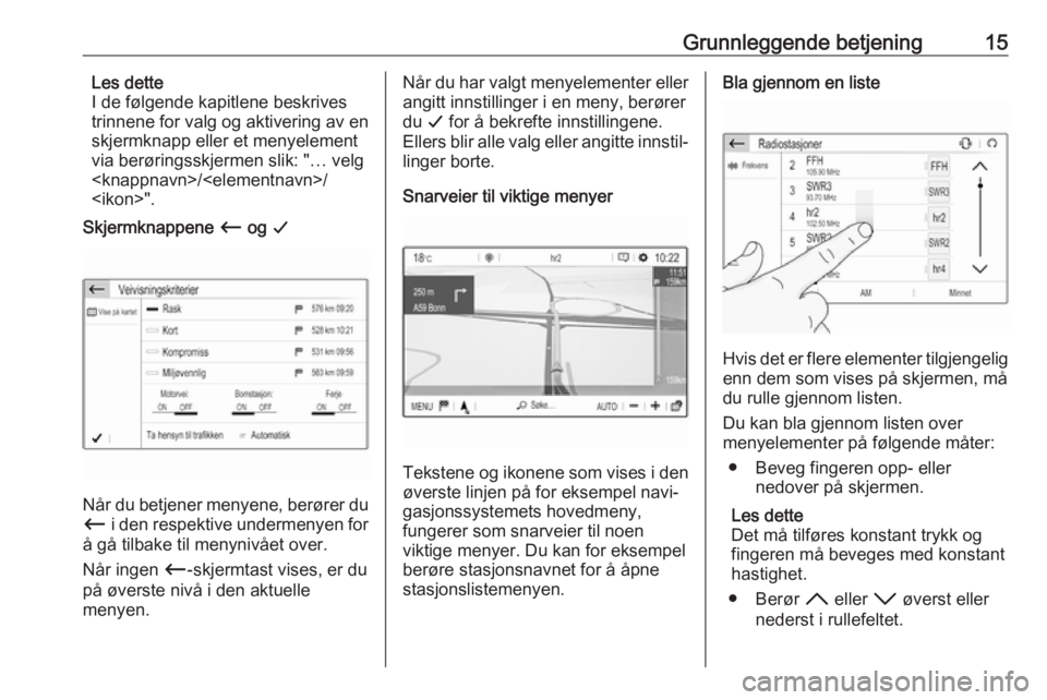 OPEL CROSSLAND X 2017.75  Brukerhåndbok for infotainmentsystem Grunnleggende betjening15Les dette
I de følgende kapitlene beskrives
trinnene for valg og aktivering av en
skjermknapp eller et menyelement
via berøringsskjermen slik: "… velg
<knappnavn>/<ele