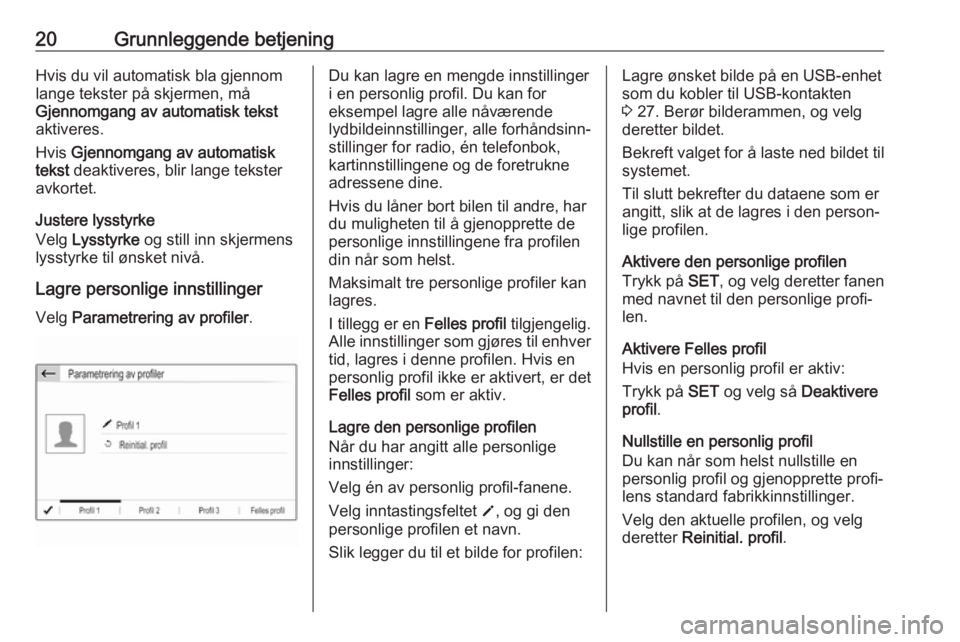 OPEL CROSSLAND X 2017.75  Brukerhåndbok for infotainmentsystem 20Grunnleggende betjeningHvis du vil automatisk bla gjennom
lange tekster på skjermen, må
Gjennomgang av automatisk tekst
aktiveres.
Hvis  Gjennomgang av automatisk
tekst  deaktiveres, blir lange te