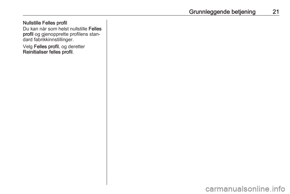 OPEL CROSSLAND X 2017.75  Brukerhåndbok for infotainmentsystem Grunnleggende betjening21Nullstille Felles profil
Du kan når som helst nullstille  Felles
profil  og gjenopprette profilens stan‐
dard fabrikkinnstillinger.
Velg  Felles profil , og deretter
Reinit