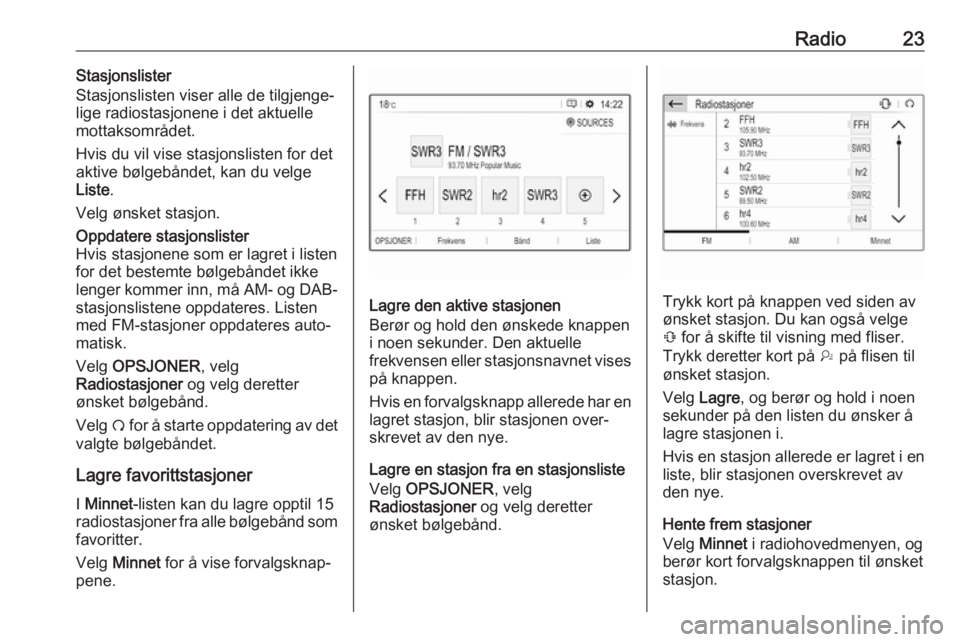OPEL CROSSLAND X 2017.75  Brukerhåndbok for infotainmentsystem Radio23Stasjonslister
Stasjonslisten viser alle de tilgjenge‐
lige radiostasjonene i det aktuelle
mottaksområdet.
Hvis du vil vise stasjonslisten for det
aktive bølgebåndet, kan du velge
Liste .
