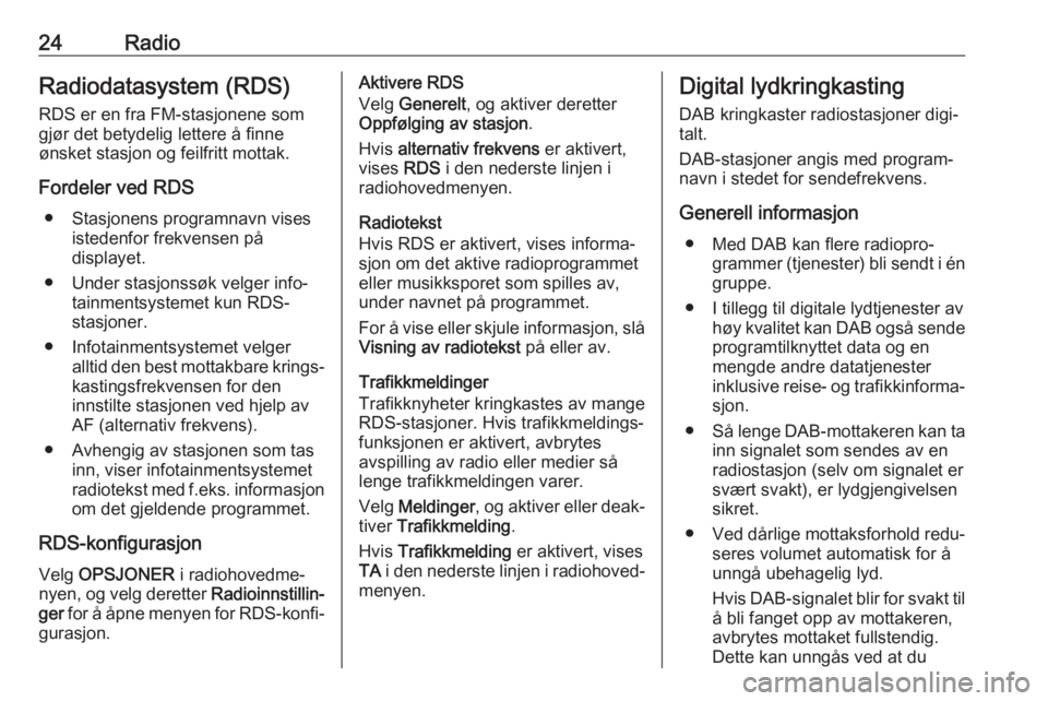 OPEL CROSSLAND X 2017.75  Brukerhåndbok for infotainmentsystem 24RadioRadiodatasystem (RDS)
RDS er en fra FM-stasjonene som
gjør det betydelig lettere å finne
ønsket stasjon og feilfritt mottak.
Fordeler ved RDS ● Stasjonens programnavn vises istedenfor frek